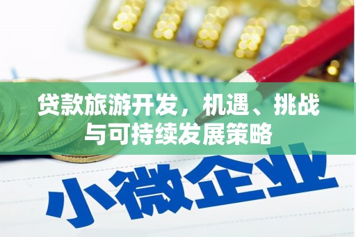 电白贷款旅游开发，机遇、挑战与可持续发展策略