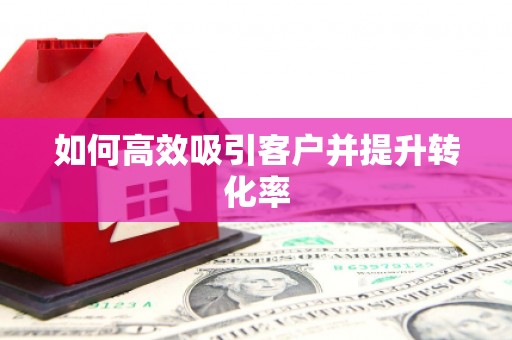 电白如何高效吸引客户并提升转化率