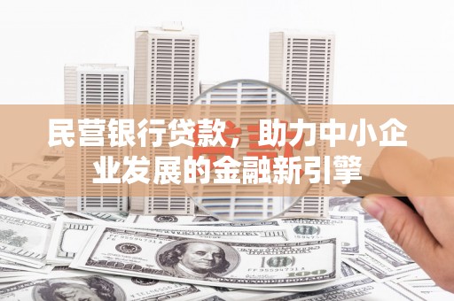 电白民营银行贷款，助力中小企业发展的金融新引擎