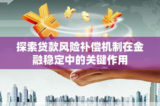电白探索贷款风险补偿机制在金融稳定中的关键作用