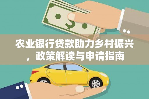 电白农业银行贷款助力乡村振兴，政策解读与申请指南