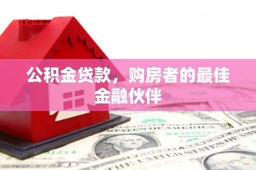 电白公积金贷款，购房者的最佳金融伙伴