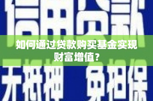 电白如何通过贷款购买基金实现财富增值？