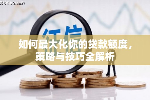 电白如何最大化你的贷款额度，策略与技巧全解析