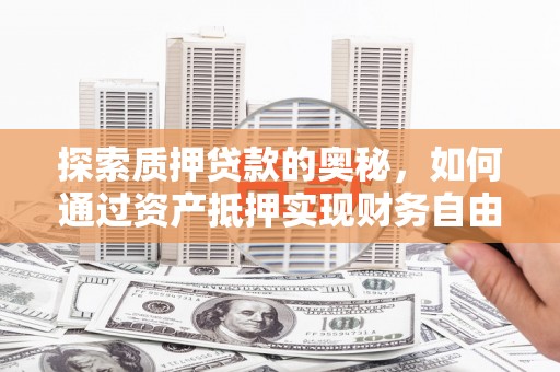 电白探索质押贷款的奥秘，如何通过资产抵押实现财务自由