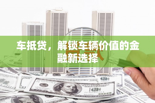 电白车抵贷，解锁车辆价值的金融新选择