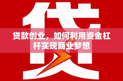 电白贷款创业，如何利用资金杠杆实现商业梦想