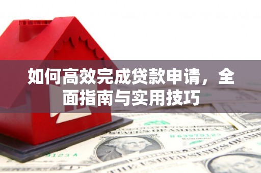 电白如何高效完成贷款申请，全面指南与实用技巧