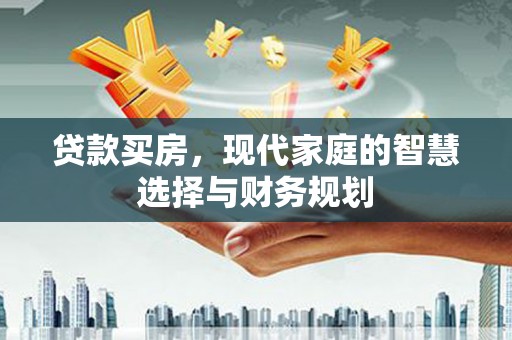 电白贷款买房，现代家庭的智慧选择与财务规划