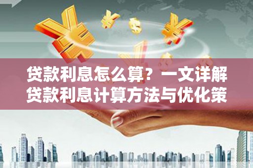 电白贷款利息怎么算？一文详解贷款利息计算方法与优化策略