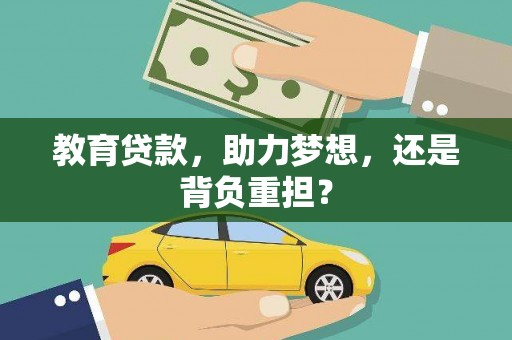 电白教育贷款，助力梦想，还是背负重担？