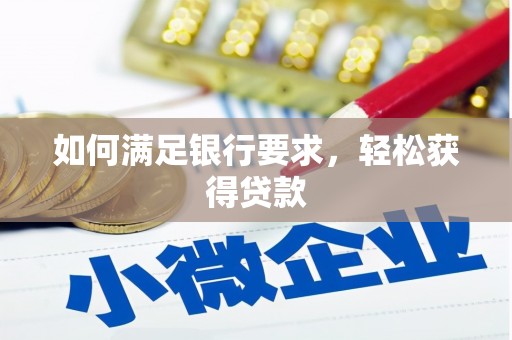 电白如何满足银行要求，轻松获得贷款