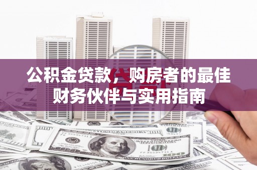 电白公积金贷款，购房者的最佳财务伙伴与实用指南