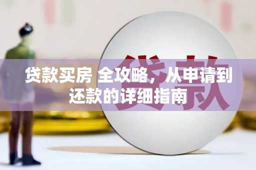 电白贷款买房 全攻略，从申请到还款的详细指南