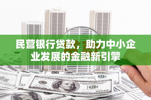 电白民营银行贷款，助力中小企业发展的金融新引擎