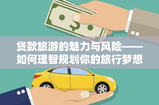 电白贷款旅游的魅力与风险——如何理智规划你的旅行梦想