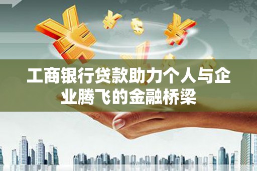 电白工商银行贷款助力个人与企业腾飞的金融桥梁